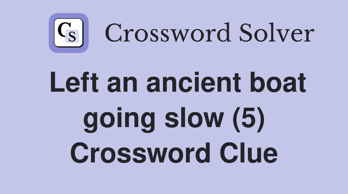 Left an ancient boat going slow (5) Crossword Clue Answers
